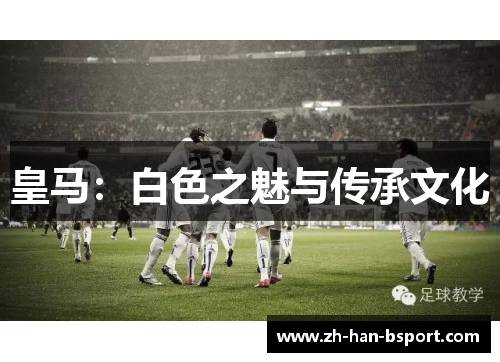 皇马：白色之魅与传承文化
