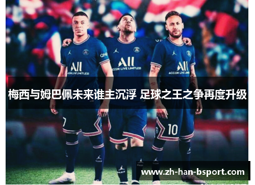 梅西与姆巴佩未来谁主沉浮 足球之王之争再度升级