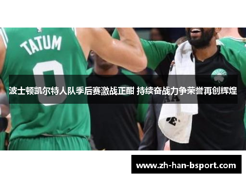 波士顿凯尔特人队季后赛激战正酣 持续奋战力争荣誉再创辉煌