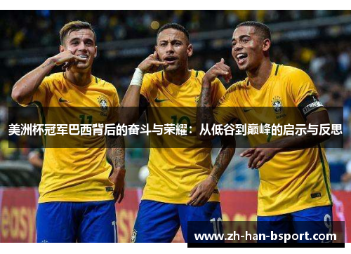 美洲杯冠军巴西背后的奋斗与荣耀：从低谷到巅峰的启示与反思