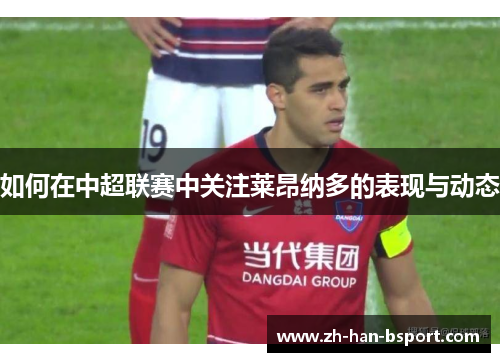 如何在中超联赛中关注莱昂纳多的表现与动态