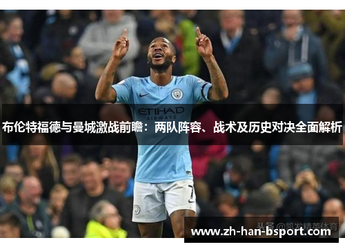 布伦特福德与曼城激战前瞻：两队阵容、战术及历史对决全面解析