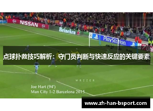 点球扑救技巧解析:守门员判断与快速反应的关键要素 点球扑救技巧解析:守门员判断与快速反应的关键要素