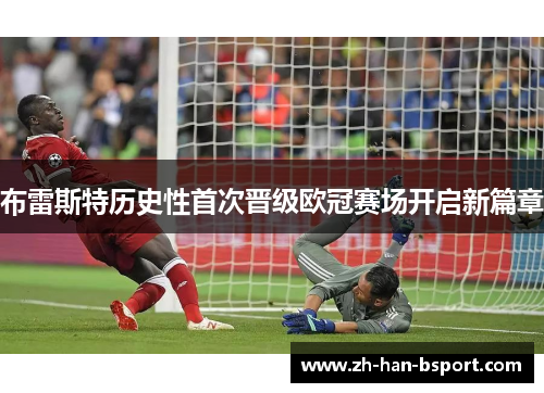 布雷斯特历史性首次晋级欧冠赛场开启新篇章 布雷斯特历史性首次晋级欧冠赛场开启新篇章